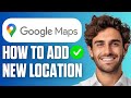 How to Add a New Location on Google Maps (Full Guide 2026)