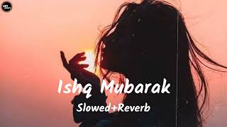 Ishq Mubarak [ Slowed Reverb ] Lofi Song @lofisong4107