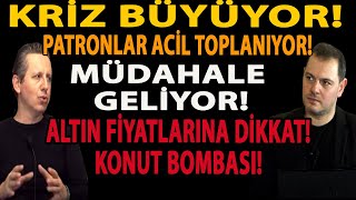 KRİZ BÜYÜYOR! PATRONLAR ACİL TOPLANIYOR! MÜDAHALE GELİYOR! ALTIN FİYATLARINA DİKKAT! KONUT BOMBASI!