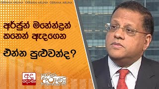 අර්ජුන් මහේන්ද්‍රන් කනෙන් ඇදගෙන එන්න පුළුවන්ද?