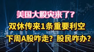 美国大股灾来了？双休传来1条重要利空，下周A股咋走？股民咋办？