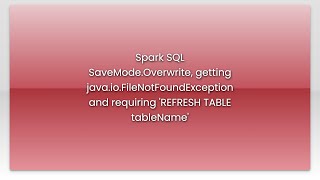Spark SQL SaveMode.Overwrite, getting java.io.FileNotFoundException and requiring 'REFRESH TABLE...