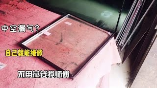 中空玻璃漏气怎么办？自己动手最省钱，师傅现场教你