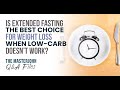 Is extended fasting the best choice for weight loss when low-carb doesn’t work?