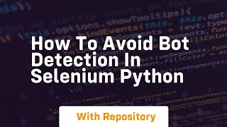 how to avoid bot detection in selenium python
