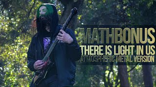 Mathbonus - There Is Light In Us (Atmospheric Metal Version)