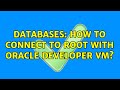 Databases: How to connect to root with Oracle Developer VM? (2 Solutions!!)