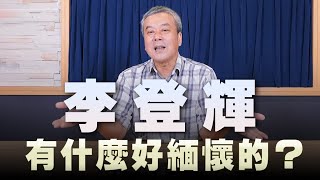 '23.07.31【小董真心話】李登輝有什麼好緬懷的？