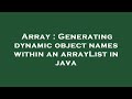 Array : Generating dynamic object names within an arrayList in java
