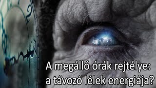 Megállnak az órák a halál pillanatában: a távozó lélek energiája lehet a rejtély?