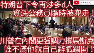 特朗普下令再炒多d人 資深公務員隨時被兜走！在內閣更強調力撐馬斯克！誰不滿他就自己辭職躝開！/文杰新時代/2025年2月28日