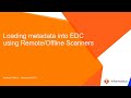 How to Load Metadata from Offline Sources using Remote Scanners in EDC