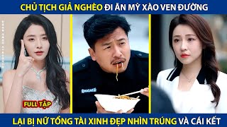 Chủ Tịch Giả Nghèo Đi Ăn Mỳ Xào Ven Đường, Lại bị Nữ Chủ Tịch Nhìn Trúng Và Cái Kết | review phim