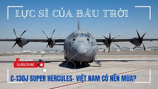 Máy bay vận tải C-130J Super Hercules KHÔNG QUÂN VIỆT NAM có nên mua?