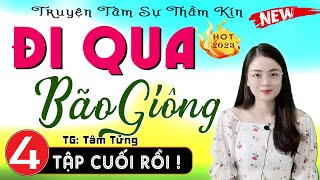 [Tập 4 hết] Đi Qua Bão Giông - Tiểu thuyết đời thực việt nam 2023 #mcthuhue kể nghe cực hay