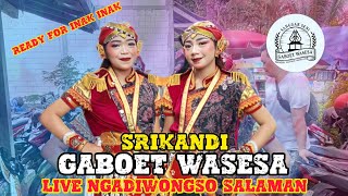 🔥🔥READY FOR INAK INAK || SRIKANDI GABOET WASESA TERBARU LIVE NGADIWONGSO SALAMAN