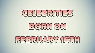 Celebrities born on February 16th