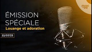 ÉMISSION SPÉCIALE - LOUANGE ET ADORATION - 22/07/2023 ♫♫♫