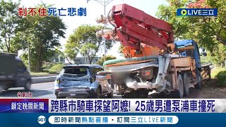 一去不回... 25歲孝男跨縣市騎車探望阿嬤 遭混凝土泵浦車直直撞慘死輪下 肇事駕駛稱\