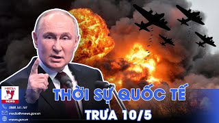 Thời sự Quốc tế trưa 10/5. Nga không kích ồ ạt trong đêm; Thông điệp của ông Putin Ngày Chiến thắng