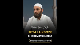 Jeta luksoze \u0026 Devotshmëria || Hoxhë Enis Arifi