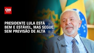 Presidente Lula está bem e estável, mas segue sem previsão de alta | LIVE CNN