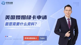 美国婚姻绿卡申请，面签需要什么资料？