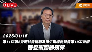 ［Live］立法院第11屆第2會期社會福利及衛生環境委員會第18次會議 審查衛福部預算 20250115