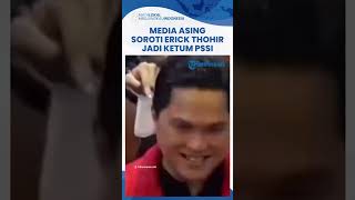 Media Asing Soroti Terpilihnya Erick Thohir Jadi Ketum PSSI: Menyangkutpautkan Tragedi Kanjuruhan