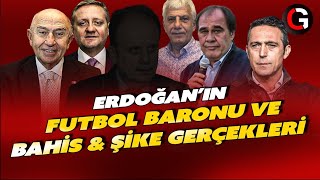 ERDOĞAN'IN FUTBOL BARONU VE BAHİS ŞİKE GERÇEKLERİ