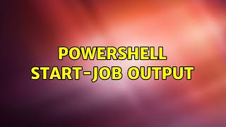 PowerShell Start-Job output