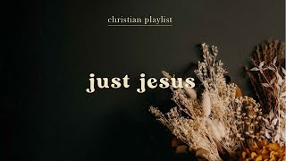 just jesus - Peaceful Christian Playlist