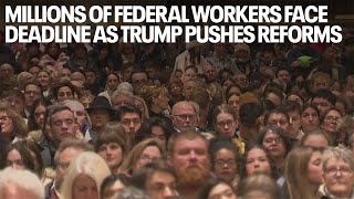 Millions of federal workers face deadline as Trump pushes reforms