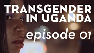 A Ugandan Transgender Girl Fight for her Right to Love - Episode 1