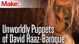 Maker Profiles: The Unworldly Puppets of David Haaz-Baroque