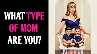 WHAT TYPE OF MOM ARE YOU? Personality Test Quiz - 1 Million Tests