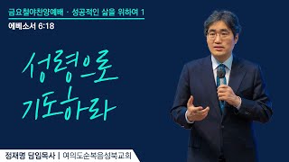 [ 에베소서 6:18｜성공적인 삶을 위하여 1 : 성령으로 기도하라 ] 2024.01.12(금) 금요철야예배 (순)성북교회 정재명 담임목사