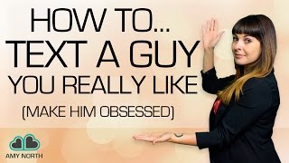 What to Text A Guy You Like (Make Him Obsess Over You)