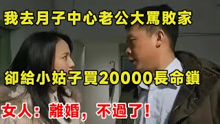 我去月子中心老公大罵敗家，卻給小姑子買20000長命鎖，女人：離婚，不過了！| 柒妹有話說