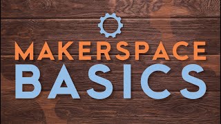 Makerspace Basics - Welcome to SRL's Makerspace!