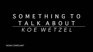 Koe Wetzel - Something to Talk About (Lyrics)