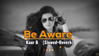 Be Aware [Slowed+Reverb] Kaur B | lo-fi | Punjabi New Song | Use 🎧 For Better Experience