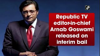 Republic TV editor-in-chief Arnab Goswami released on interim bail