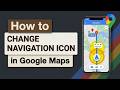 How to Change Navigation Icon in Google Maps