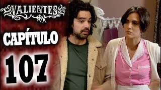 VALIENTES - Capítulo 107 - ALTA DEFINICIÓN