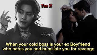 When your Cold boss is your Ex boyfriend who hayes you and hum!liate your for revenge | taeff btsff