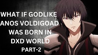 WHAT IF GODLIKE ANOS VOLDIGOAD WAS BORN IN DXD WORLD. PART-2