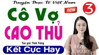 [Tập 3 kết] Cô Vợ Cao Thủ - Truyện tâm sự thầm kín cực hấp dẫn | #mcthuhue kể cả xóm khen hay