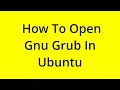 HOW TO OPEN GNU GRUB IN UBUNTU? [SOLVED]