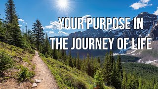 Your Purpose in the Journey of Life